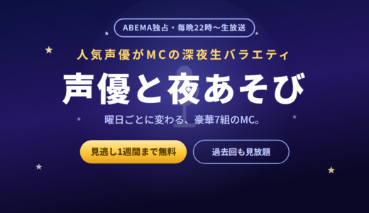 『声優と夜あそび』はどこで見れる？ABEMA独占！無料で見る方法と曜日別MC【2026】を解説