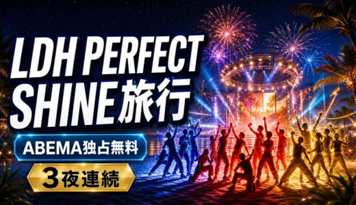 LDH PERFECT SHINE旅行はどこで見れる？ABEMA独占無料・出演者・放送日